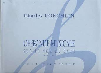 Offrande musicale sur le nom de Bach op.187 : - Charles Louis Eugene Koechlin