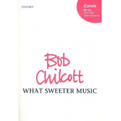 What sweeter Music : for mixed chorus - Bob Chilcott