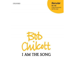 I am the Song : - Bob Chilcott