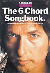 BOB DYLAN : THE 6 CHORD SONGBOOK - Bob Dylan