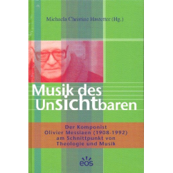 Musik des Unsichtbaren : Der Komponist Olivier Messiaen am Schnittpunkt