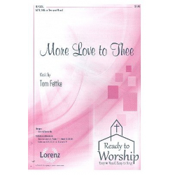 More Love to Thee : for mixed chorus - Tom Fettke