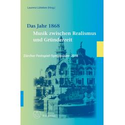 Das Jahr 1868 - Musik zwischen Realismus und Gründerzeit. Zürcher Festspiel-Symposium 2018 - Diverse