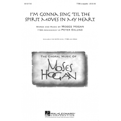 I'm Gonna Sing 'Til the Spirit Moves in My Heart - Moses Hogan / Arr. Peter Eklund