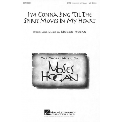 I'm gonna Sing 'til the Spirit Moves in my Heart - Moses Hogan