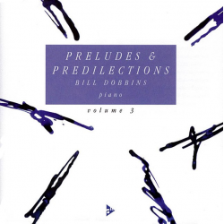 PRELUDES AND PREDILECTIONS VOL.3 - - Bill Dobbins