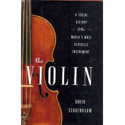 The Violin A social History of the World's most versatile Instrument - David Schoenbaum