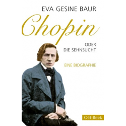 Chopin oder Die Sehnsucht eine Biographie - Eva Gesine Baur