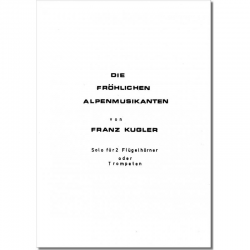 Die fröhlichen Alpenmusikanten (Solo f. 2 Flügelhörner oder 2 Trompeten) - Franz Kugler