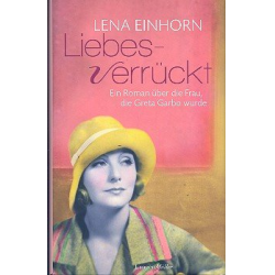 Liebesverrückt ein Roman über die Frau, die Greta Garbo wurde