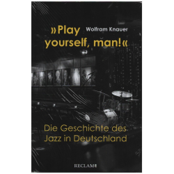 Play yourself Man Die Geschichte des Jazz in Deutschland - Wolfram Knauer