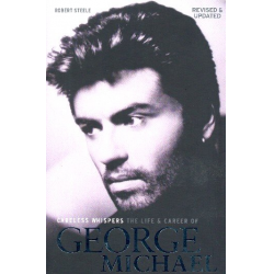 Careless Whispers - The Life and Career of George Michael - Robert Steele