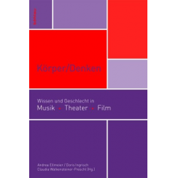 Körper/Denken Wissen und Geschlecht in Musik, Theater, Film
