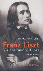 Franz Liszt Visionär und Virtuose - Jan Jiracek von Arnim