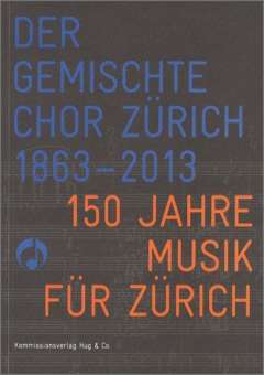 Der Gemischte Chor Zürich 1863-2013