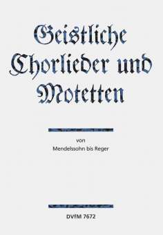 Geistliche Chorlieder und Motetten von Mendelssohn bis Reger