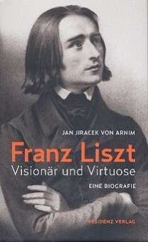 Franz Liszt Visionär und Virtuose