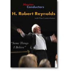 DVD "Masters Conductors - H. Robert Reynolds with Tim Lautzenheiser - Some Things I Believe