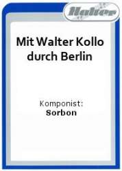Mit Walter Kollo durch Berlin - Walter Kollo / Arr. Kurt Sorbon