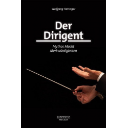 Der Dirigent : Macht - Mythos - Merkwürdigkeiten - Wolfgang Hattinger
