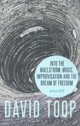Into the Maelstrom : Music, Improvisation and the Dream of Freedom - David Toop