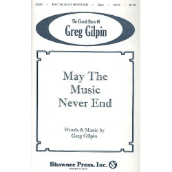 May the Music never end : for mixed chorus - Greg Gilpin