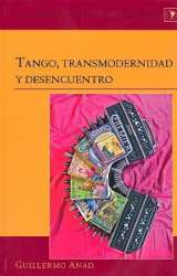 Tango, transmodernidad y desencuentro - Guillermo Anad