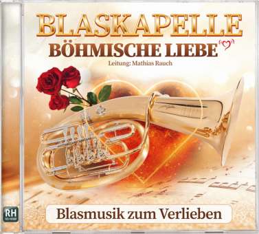 CD Blasmusik zum Verlieben (Blaskapelle Böhmische Liebe - Ltg. Mathias Rauch)